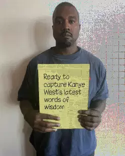 Ready to capture Kanye West's latest words of wisdom meme