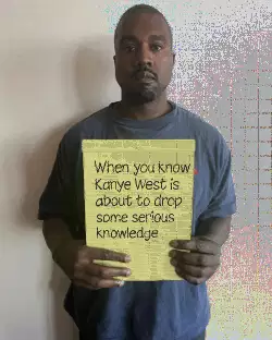 When you know Kanye West is about to drop some serious knowledge meme