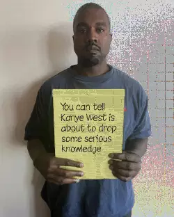You can tell Kanye West is about to drop some serious knowledge meme