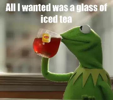 All I wanted was a glass of iced tea meme