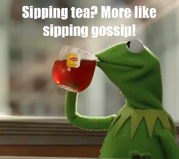Sipping tea? More like sipping gossip! meme