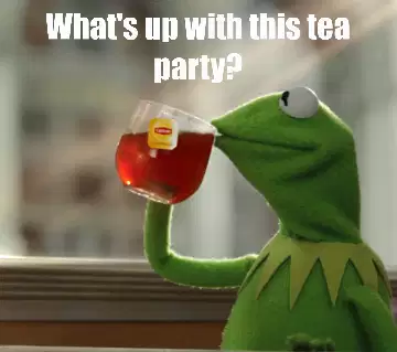 What's up with this tea party? meme