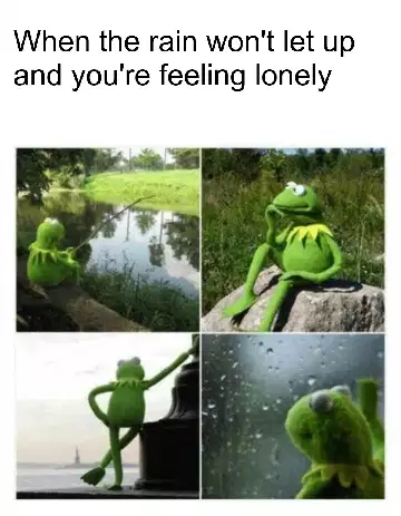 When the rain won't let up and you're feeling lonely meme
