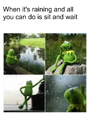 When it's raining and all you can do is sit and wait meme
