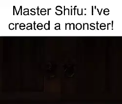 Master Shifu: I've created a monster! meme