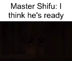 Master Shifu: I think he's ready meme
