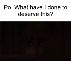 Po: What have I done to deserve this? meme