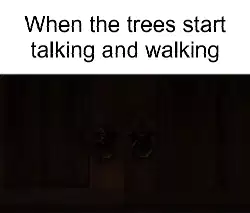 When the trees start talking and walking meme