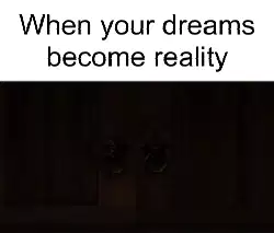 When your dreams become reality meme