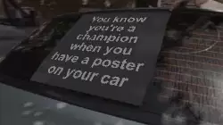 You know you're a champion when you have a poster on your car meme