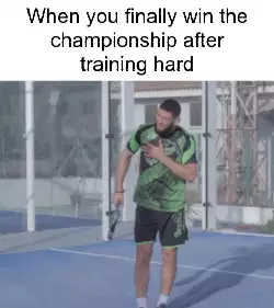 When you finally win the championship after training hard meme