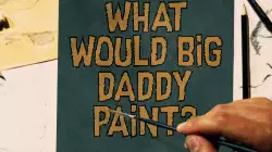 What would Big Daddy paint? meme