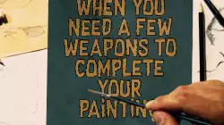 When you need a few weapons to complete your painting meme