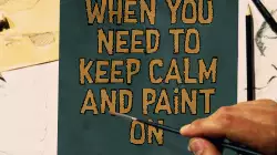 When you need to keep calm and paint on meme