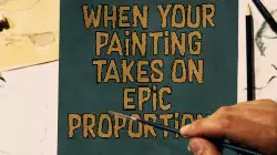 When your painting takes on epic proportions meme
