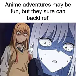 Anime adventures may be fun, but they sure can backfire!' meme