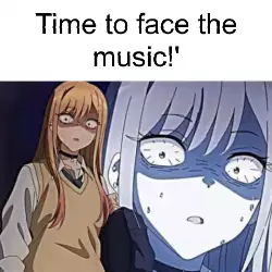 Time to face the music!' meme