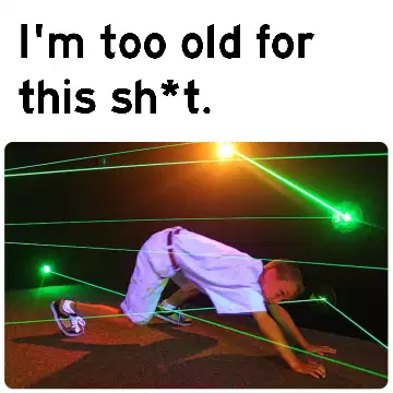 I'm too old for this sh*t. meme