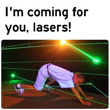 I'm coming for you, lasers! meme