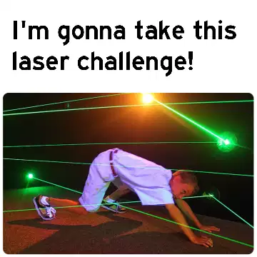 I'm gonna take this laser challenge! meme