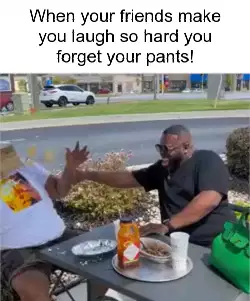 When your friends make you laugh so hard you forget your pants! meme
