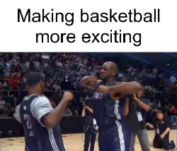 Making basketball more exciting meme