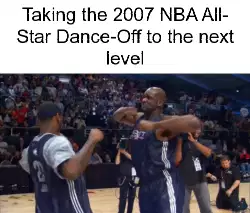 Taking the 2007 NBA All-Star Dance-Off to the next level meme