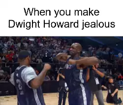 When you make Dwight Howard jealous meme