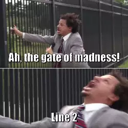 Ah, the gate of madness! meme