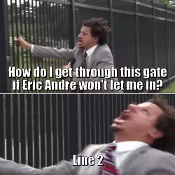 How do I get through this gate if Eric Andre won't let me in? meme