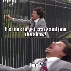It's time to get crazy and join the show! meme