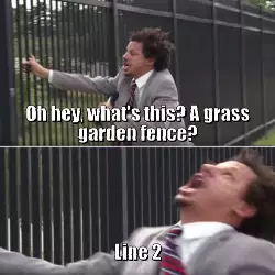 Oh hey, what's this? A grass garden fence? meme