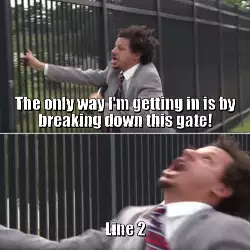 The only way I'm getting in is by breaking down this gate! meme