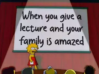 When you give a lecture and your family is amazed meme