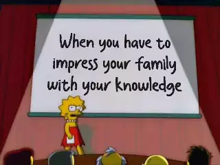 When you have to impress your family with your knowledge meme