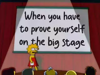 When you have to prove yourself on the big stage meme