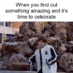 When you find out something amazing and it's time to celebrate meme