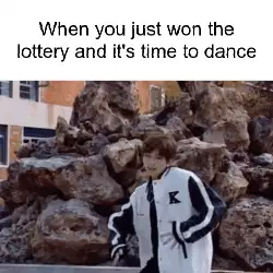 When you just won the lottery and it's time to dance meme
