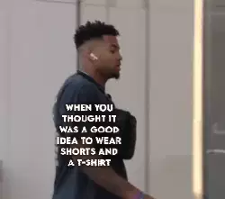 When you thought it was a good idea to wear shorts and a t-shirt meme