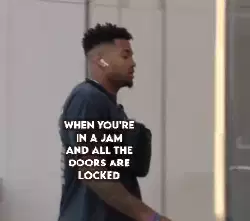 When you're in a jam and all the doors are locked meme