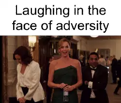 Laughing in the face of adversity meme