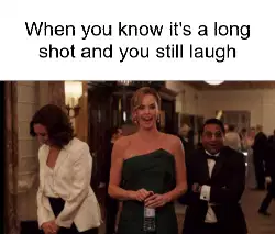 When you know it's a long shot and you still laugh meme