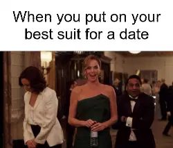 When you put on your best suit for a date meme