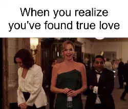 When you realize you've found true love meme