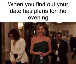 When you find out your date has plans for the evening meme