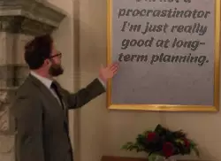 I'm not a procrastinator I'm just really good at long-term planning. meme
