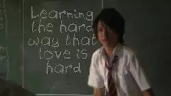 Learning the hard way that love is hard meme