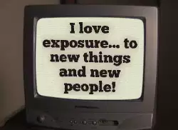 I love exposure… to new things and new people! meme