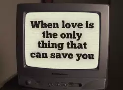 When love is the only thing that can save you meme