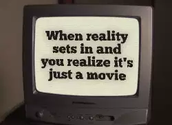 When reality sets in and you realize it's just a movie meme